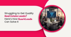 Struggling to Get Quality Real Estate Leads? Here’s How QuarkLeads Can Solve It